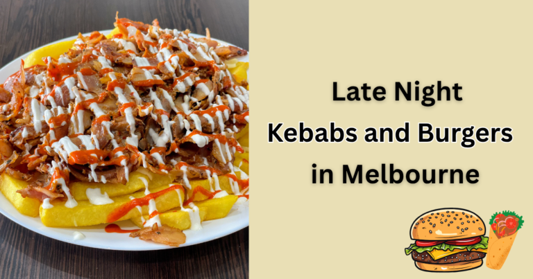 The Best Late-Night Kebabs and Burgers Near Me in Melbourne