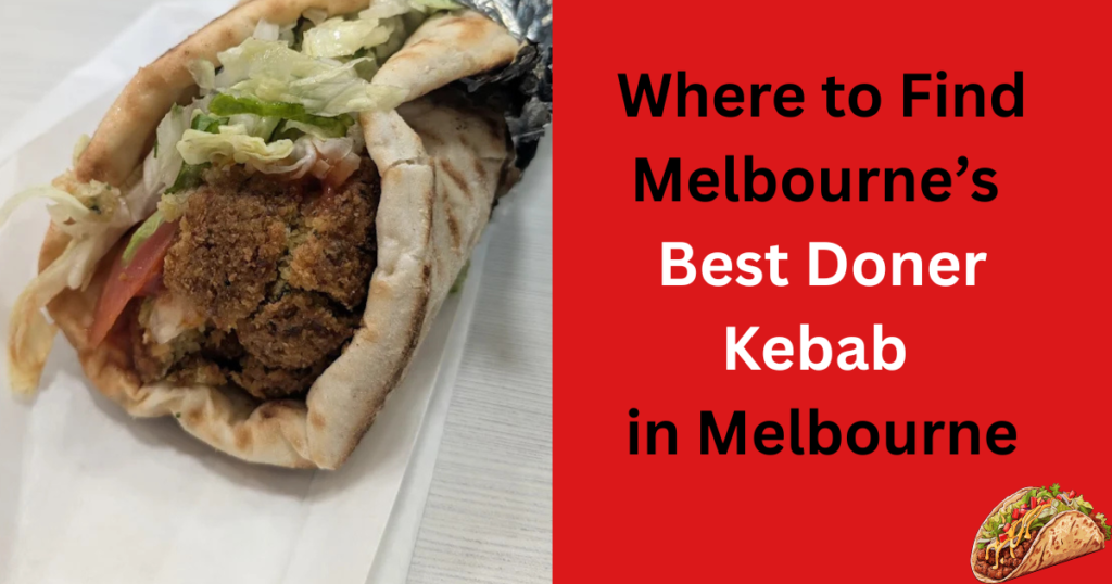 Where to Find Melbourne’s Best Doner Kebab in Melbourne