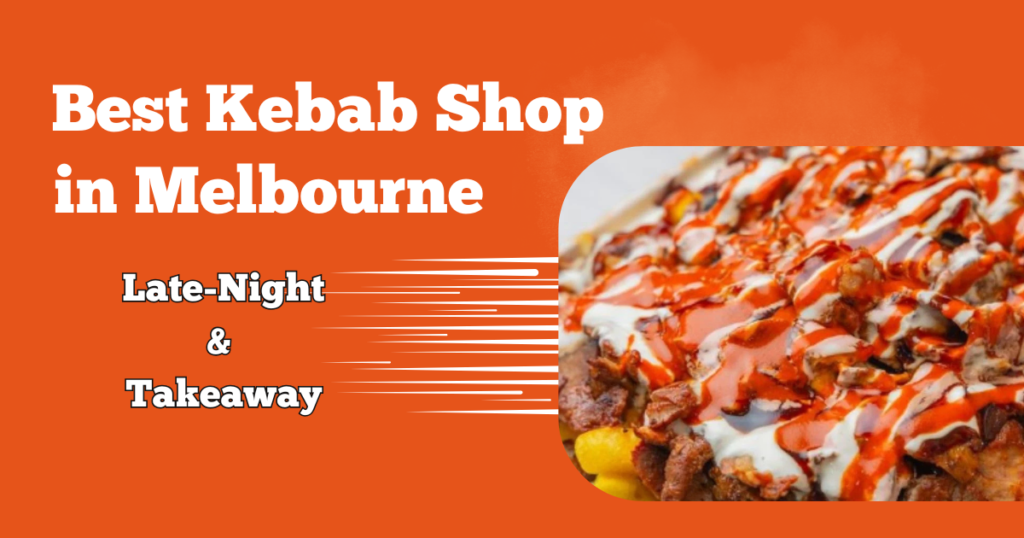 Best Kebab Shop in Melbourne – Late-Night & Takeaway