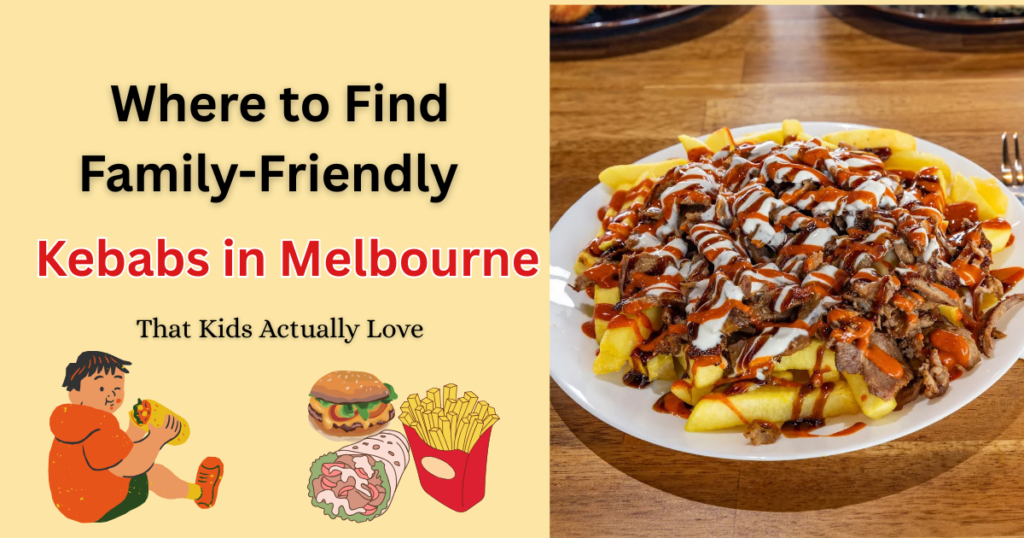 Where to Find the best Family-Friendly Kebabs in Melbourne That Kids Actually Love