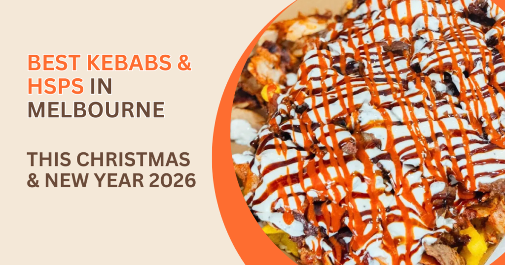 Best Kebabs & HSPs in Melbourne for this Christmas & New Year 2026