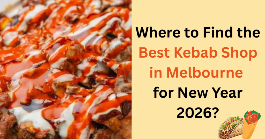 best kebab shop in melbourne for new year 2026