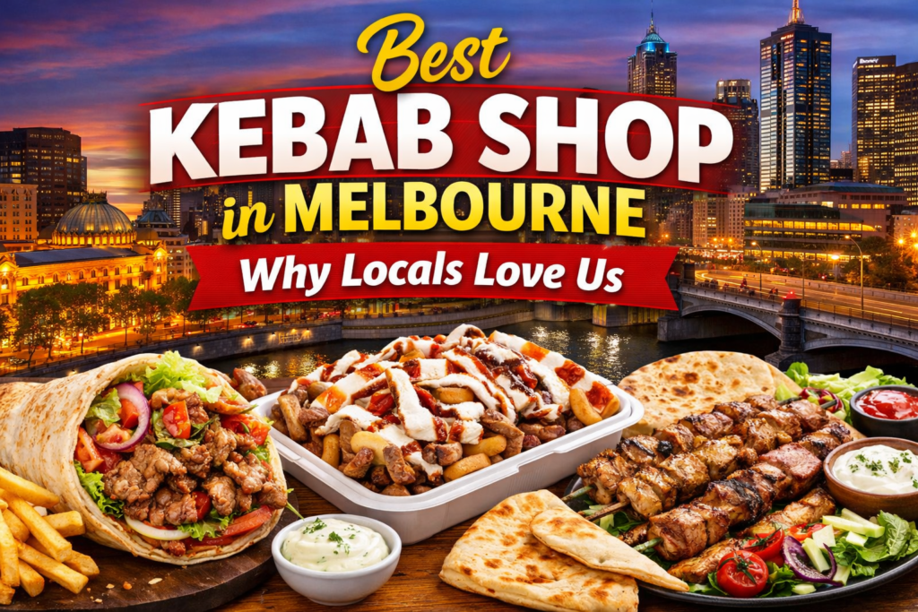 Best Kebab Shop in Melbourne – Why Locals Love Us