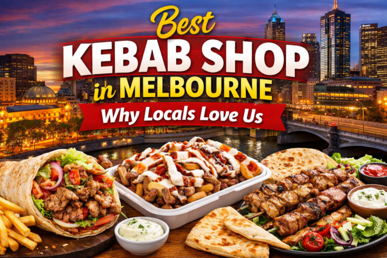 Best Kebab Shop in Melbourne – Why Locals Love Us