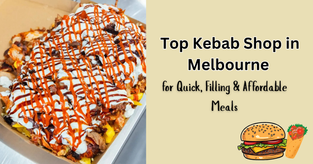 Top kebab shop in melbourne for quick, filling and affordable meal