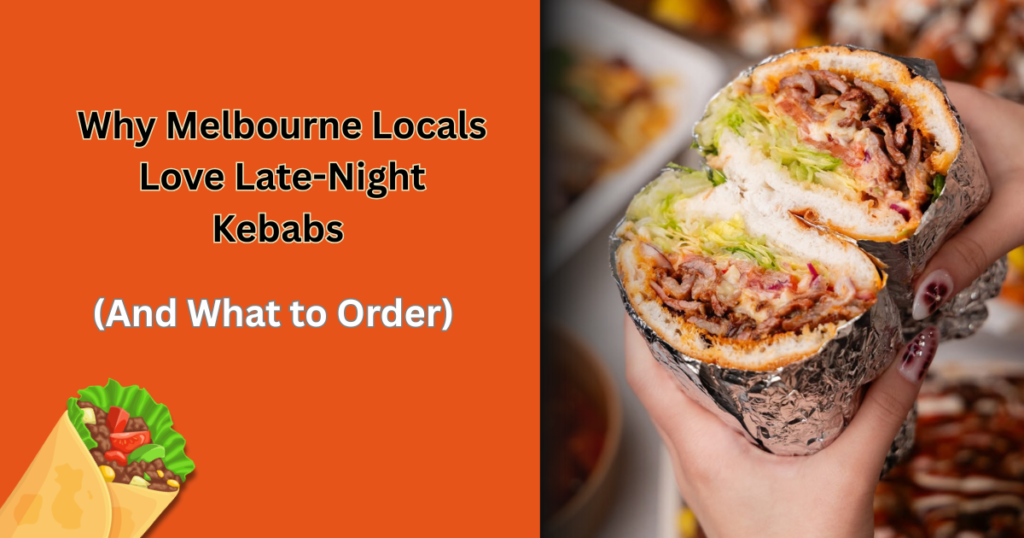 Why Melbourne Locals Love Late-Night Kebabs