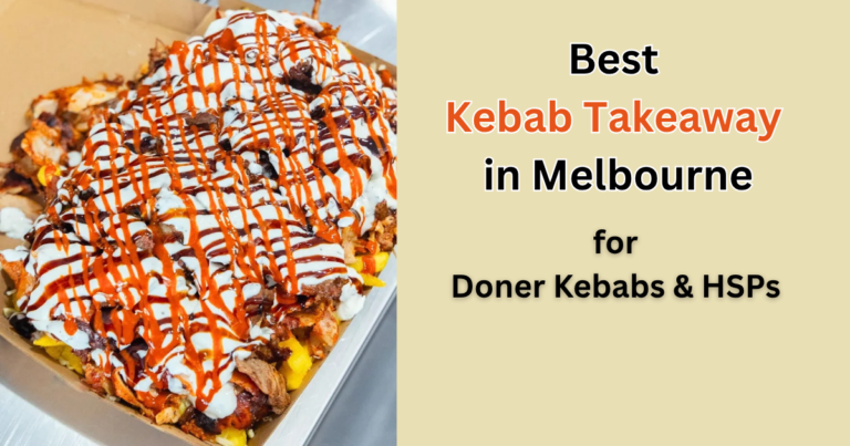 Best Kebab Takeaway in Melbourne: Where to Order Fresh Doner Kebabs & HSPs Near You